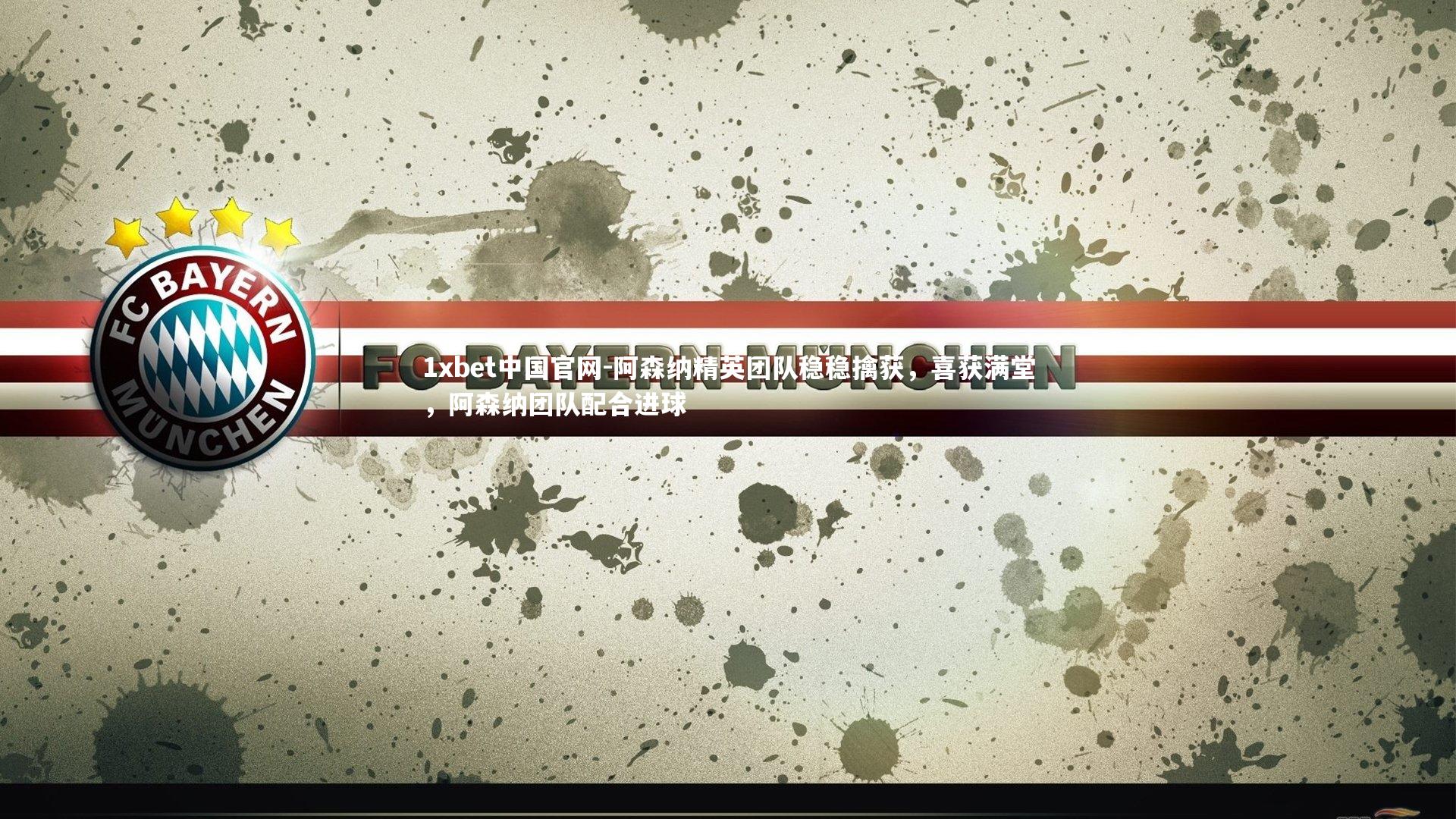 1xbet中国官网-阿森纳精英团队稳稳擒获，喜获满堂，阿森纳团队配合进球