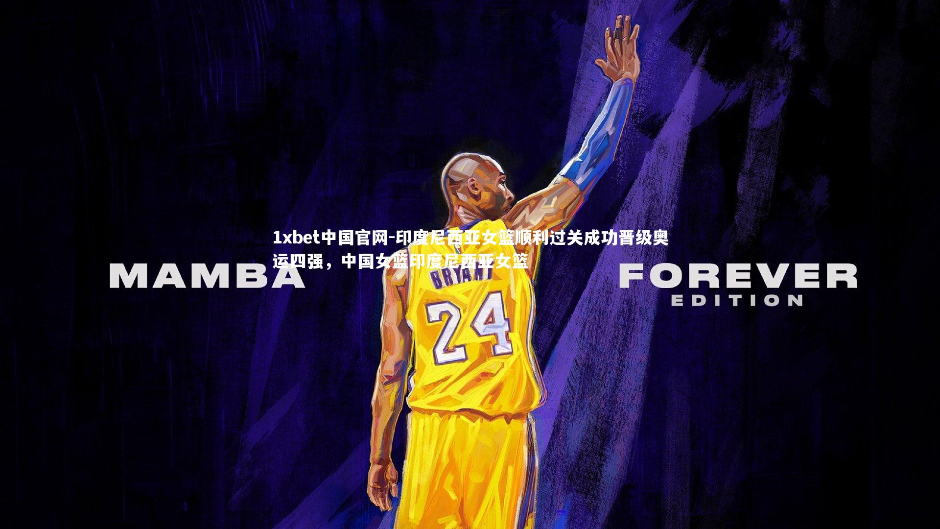 1xbet中国官网-印度尼西亚女篮顺利过关成功晋级奥运四强，中国女篮印度尼西亚女篮