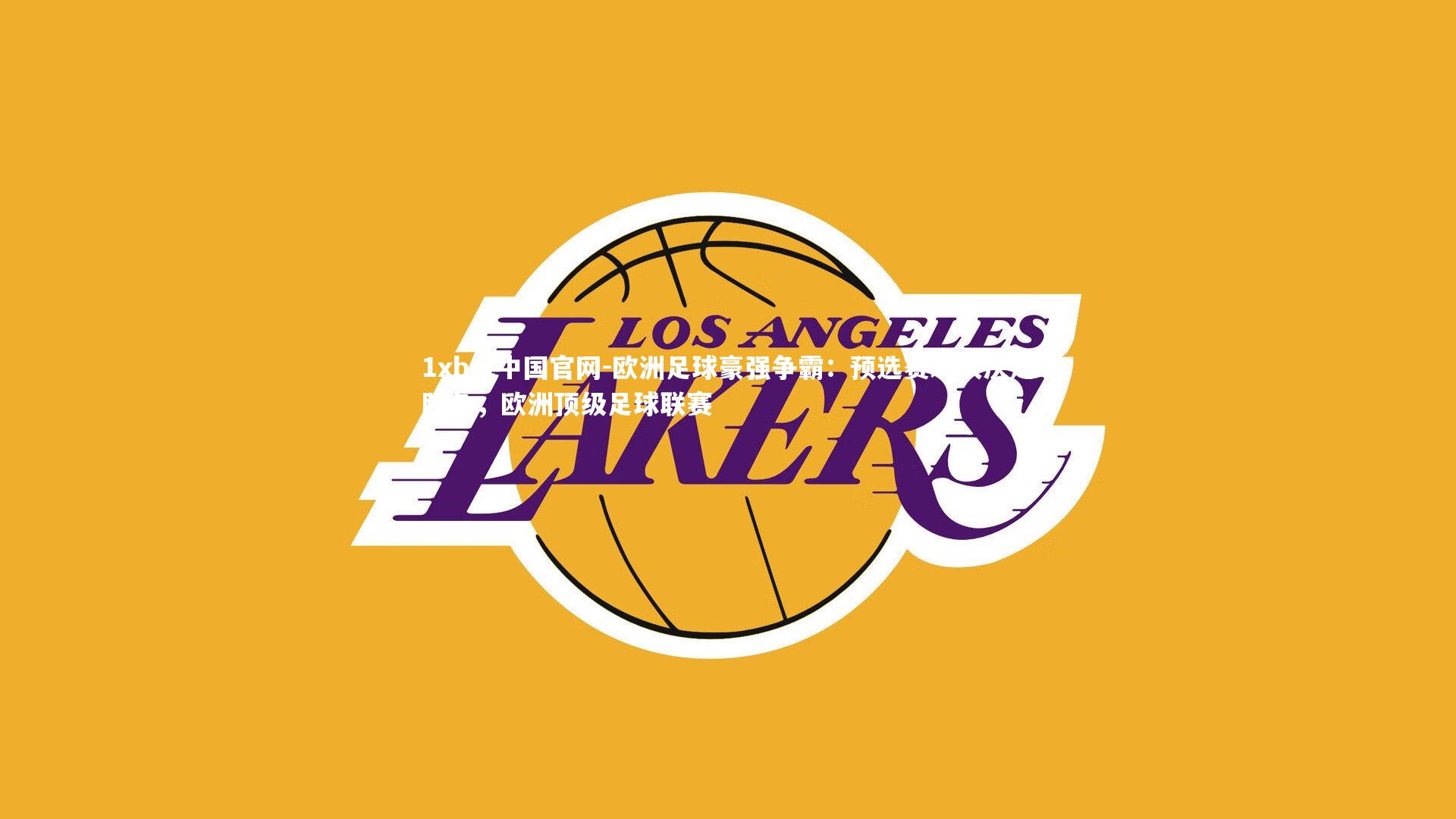 1xbet中国官网-欧洲足球豪强争霸：预选赛对决决定胜负，欧洲顶级足球联赛