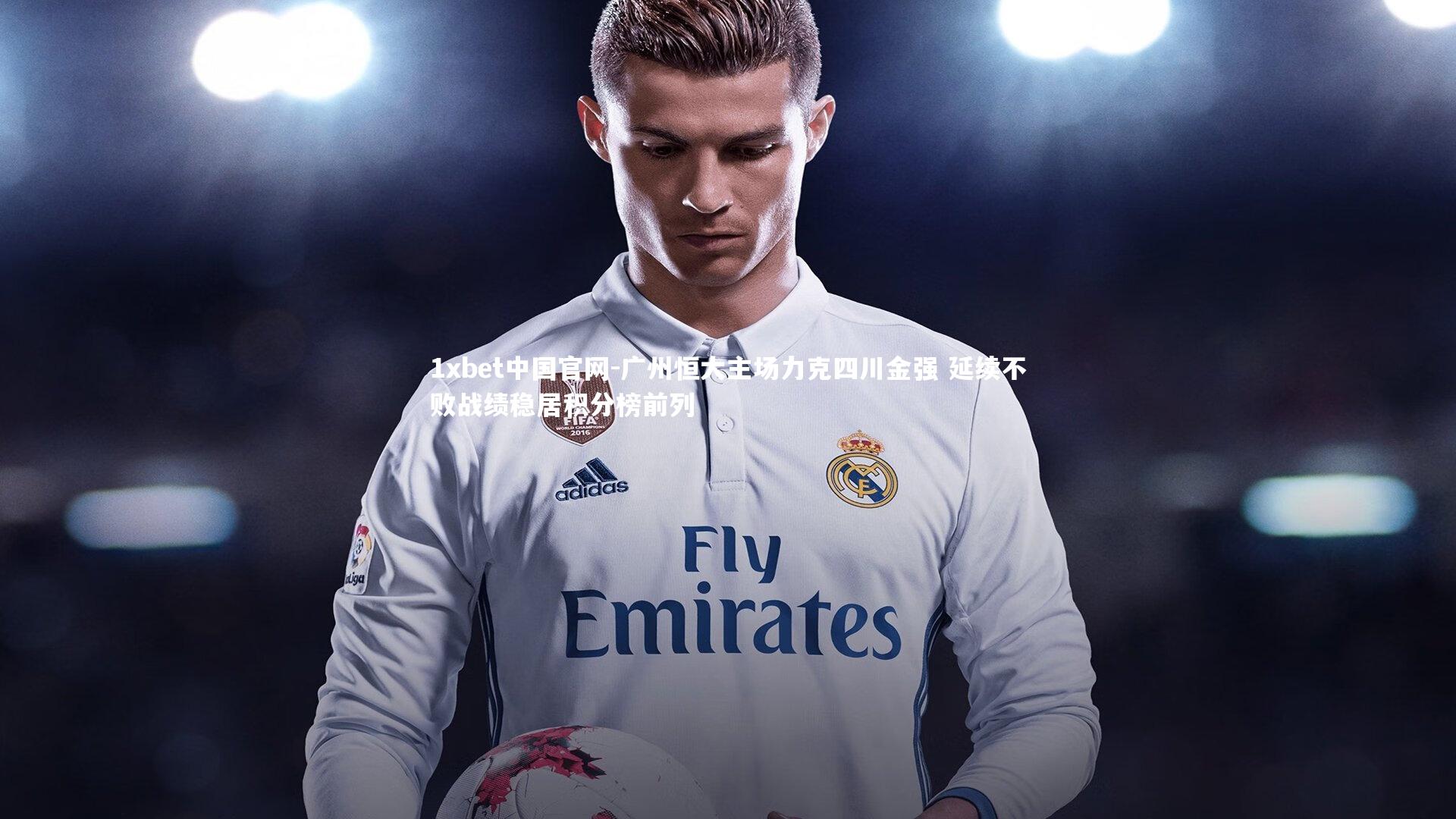 1xbet中国官网-广州恒大主场力克四川金强 延续不败战绩稳居积分榜前列