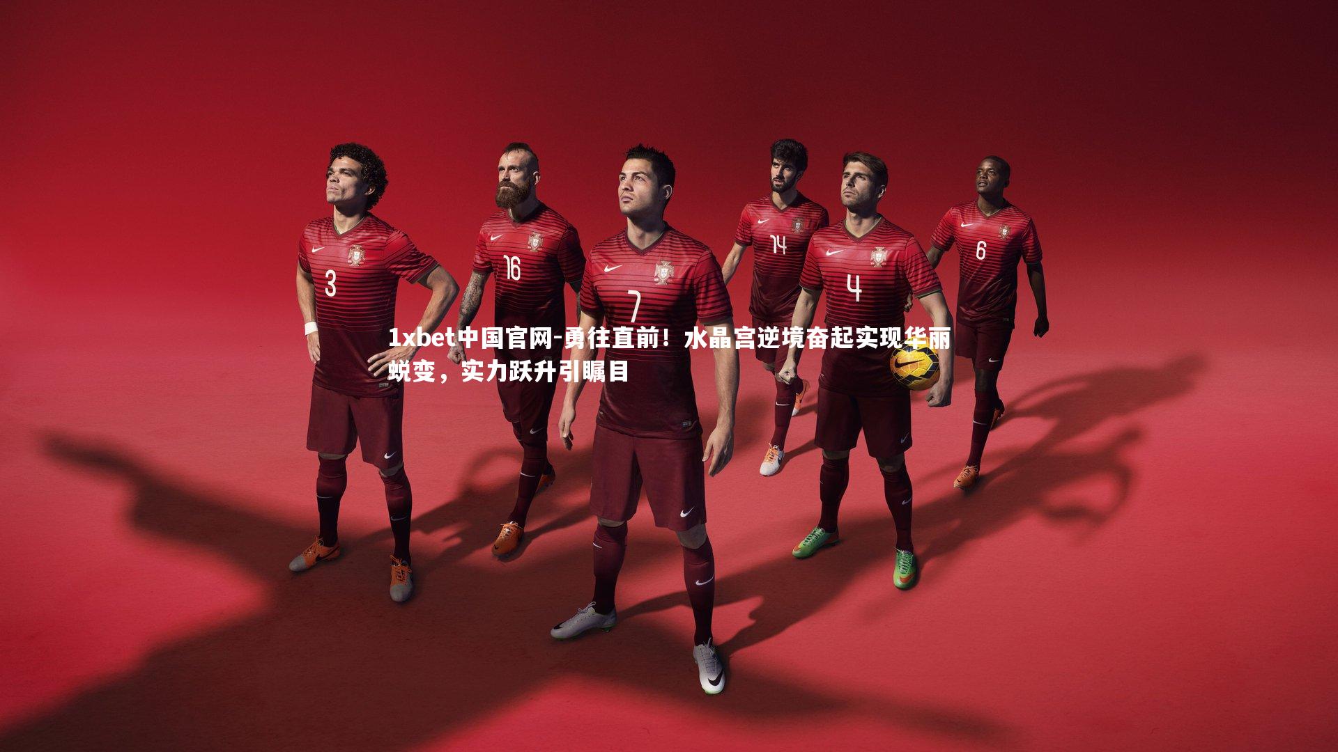 勇往直前！水晶宫逆境奋起实现华丽蜕变，实力跃升引瞩目