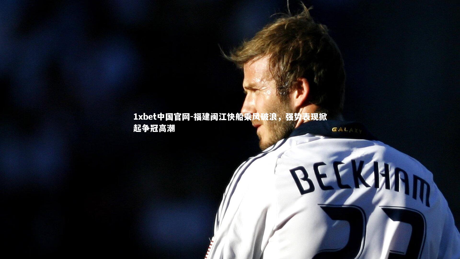 1xbet中国官网-福建闽江快船乘风破浪，强势表现掀起争冠高潮