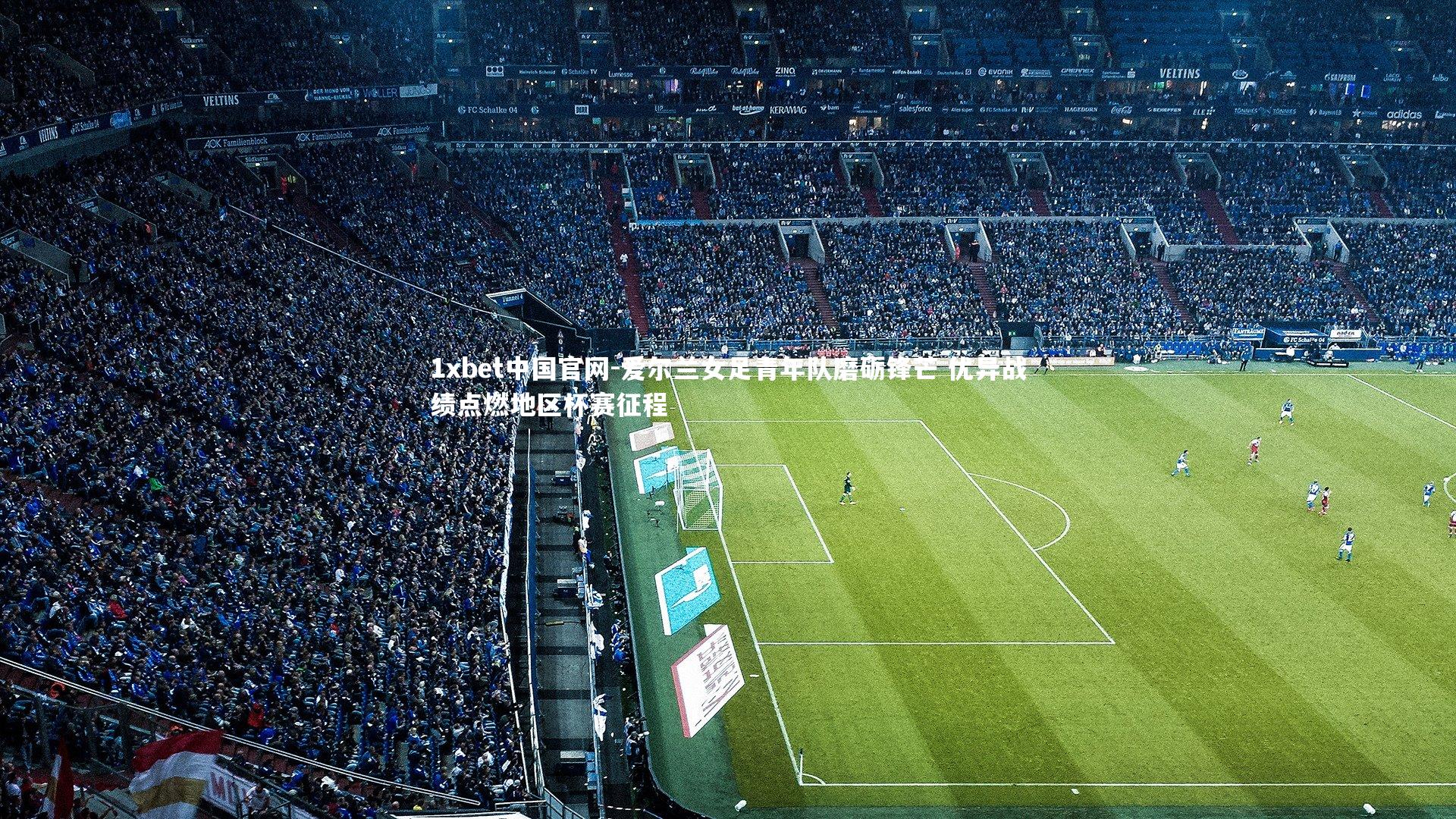 1xbet中国官网-爱尔兰女足青年队磨砺锋芒 优异战绩点燃地区杯赛征程