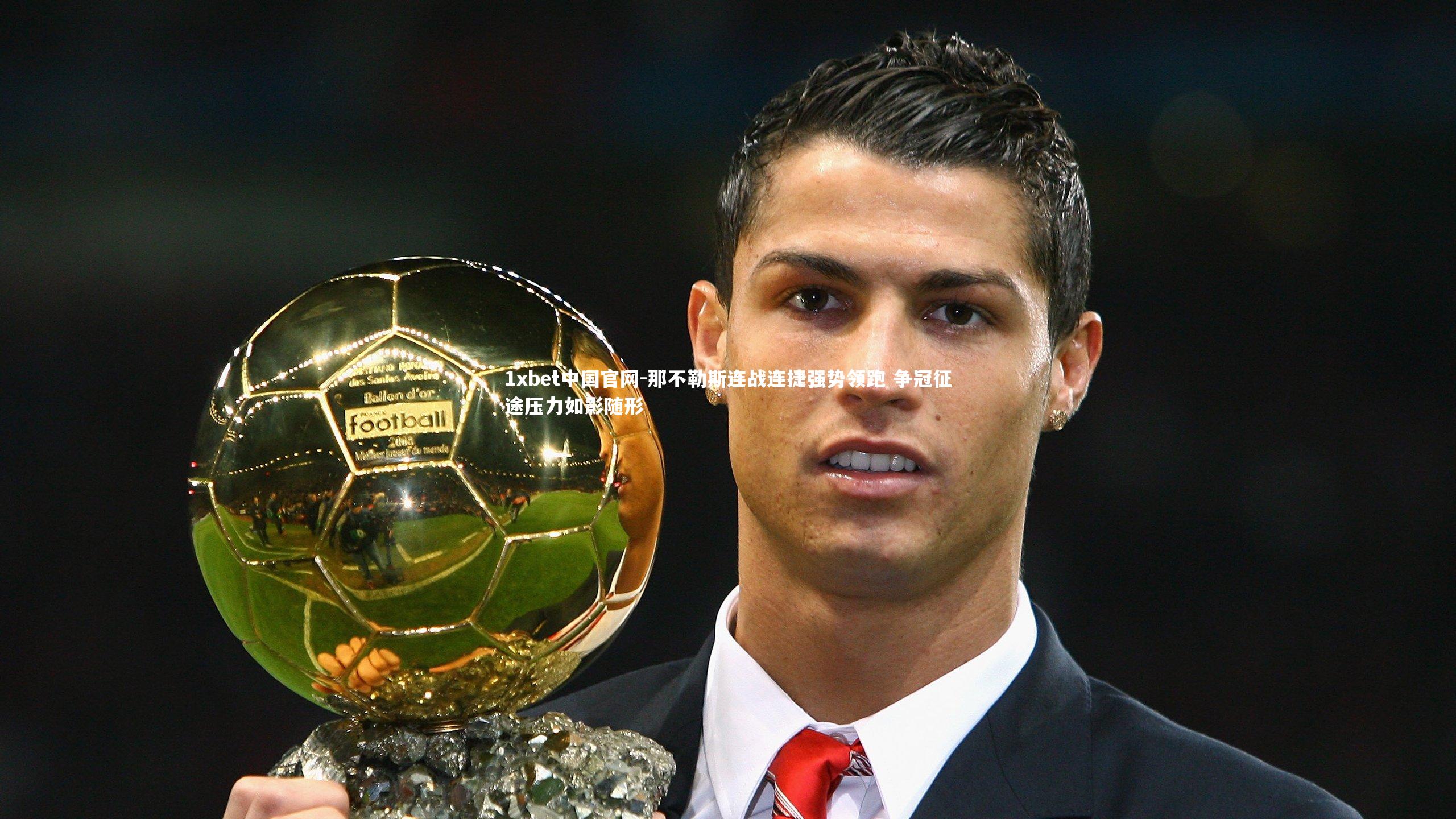 那不勒斯连战连捷强势领跑 争冠征途压力如影随形