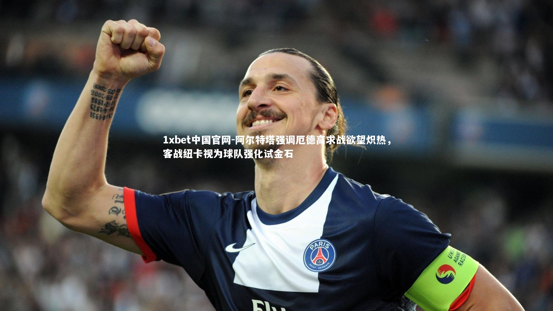 1xbet中国官网-阿尔特塔强调厄德高求战欲望炽热，客战纽卡视为球队强化试金石