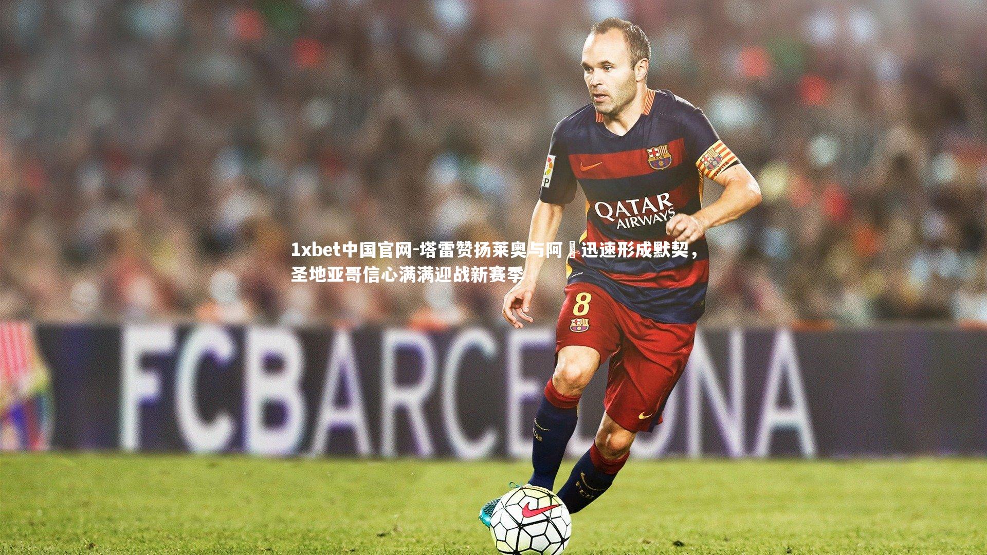 塔雷赞扬莱奥与阿囧迅速形成默契，圣地亚哥信心满满迎战新赛季